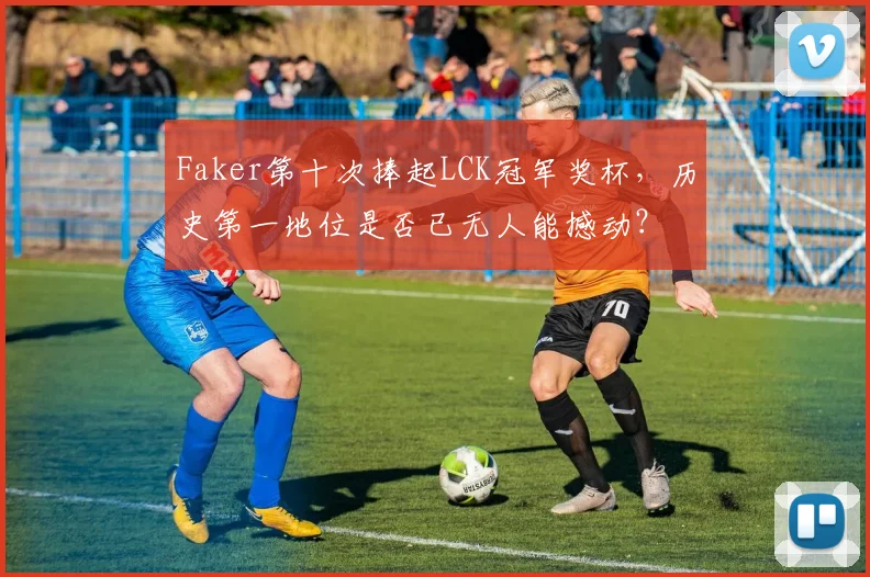 Faker第十次捧起LCK冠军奖杯,历史第一地位是否已无人能撼动?